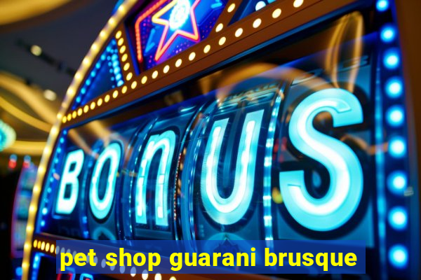 pet shop guarani brusque